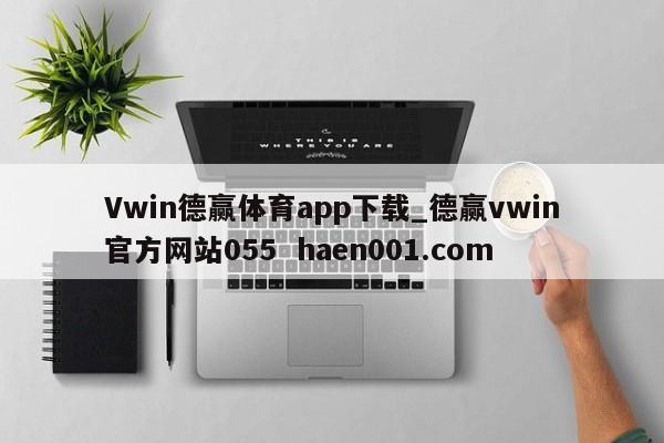 Vwin德赢体育app下载_德赢vwin官方网站055  haen001.com