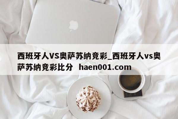西班牙人VS奥萨苏纳竞彩_西班牙人vs奥萨苏纳竞彩比分  haen001.com