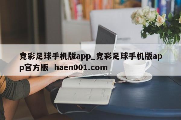 竞彩足球手机版app_竞彩足球手机版app官方版 haen001.com