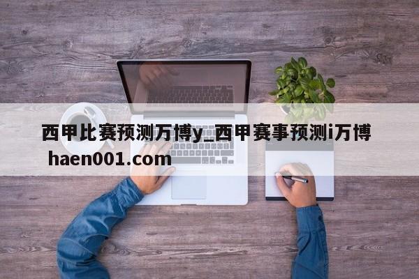 西甲比赛预测万博y_西甲赛事预测i万博  haen001.com