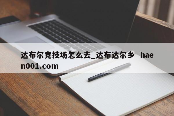 达布尔竞技场怎么去_达布达尔乡  haen001.com