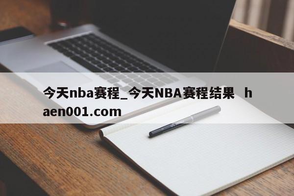 今天nba赛程_今天NBA赛程结果 haen001.com