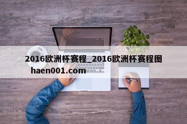 2016欧洲杯赛程_2016欧洲杯赛程图  haen001.com