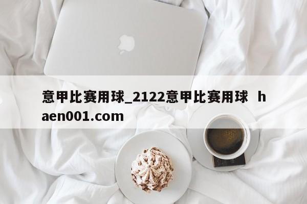 意甲比赛用球_2122意甲比赛用球  haen001.com